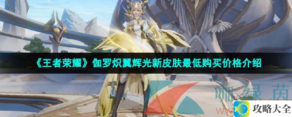 《王者荣耀》伽罗炽翼辉光新皮肤最低购买价格介绍